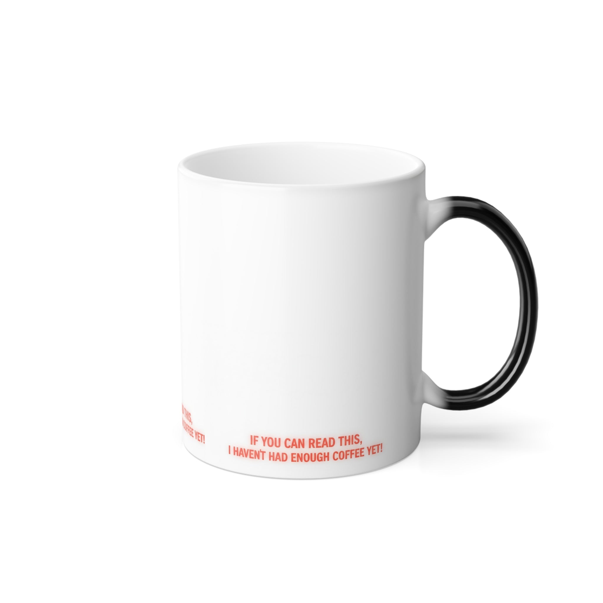Color-Changing Coffee Mug — "If You Can Read This, I Haven't Had Enough Coffee Yet" (11oz)